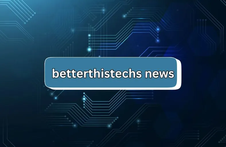 BetterThisTechs News | Tech Updates