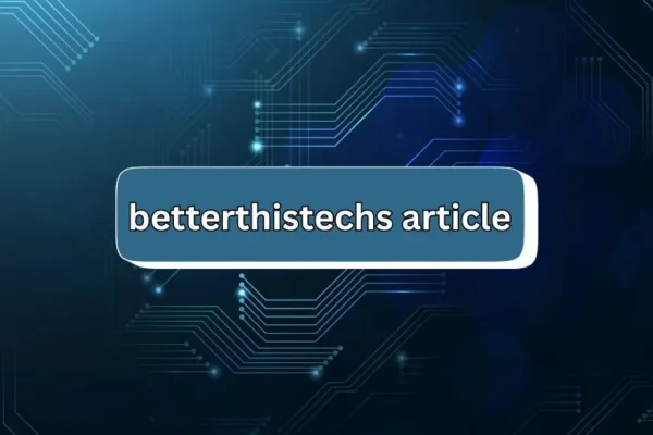 betterthistechs article Uncovered