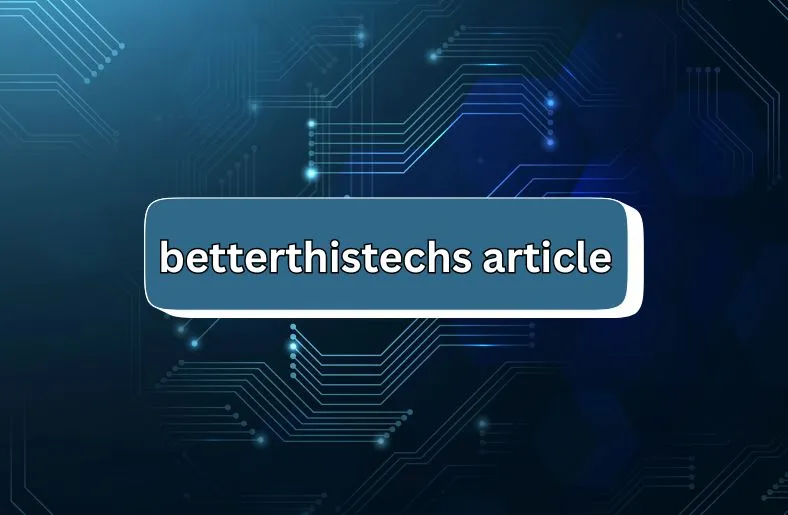 betterthistechs article Uncovered