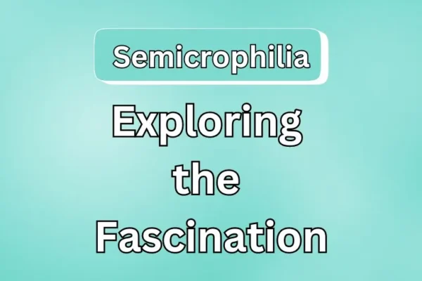 Semicrophilia Unveiled | Exploring the Fascination