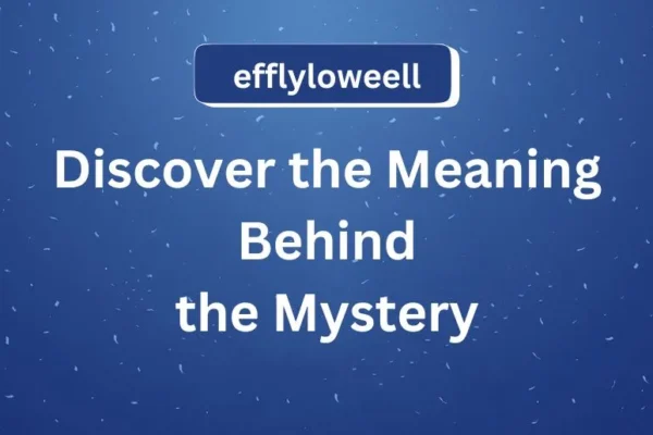 Efflyloweell | Discover the Meaning Behind the Mystery