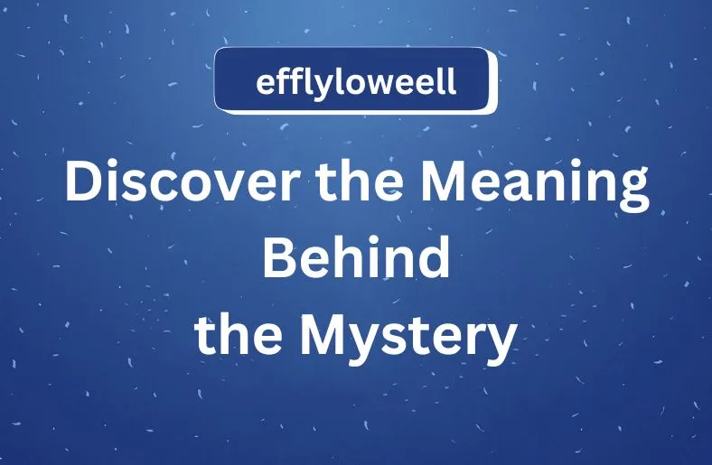 Efflyloweell | Discover the Meaning Behind the Mystery