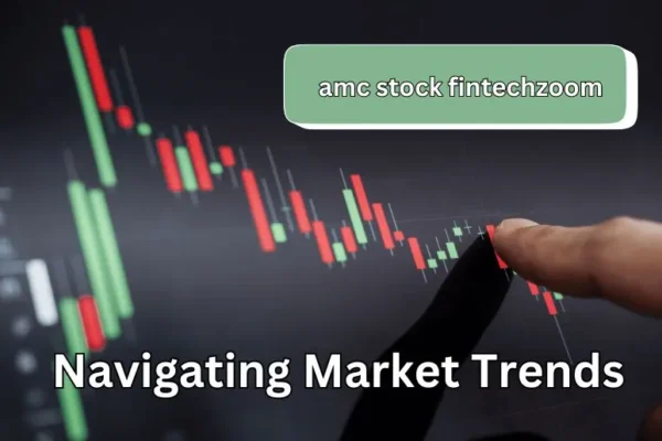 AMC Stock FintechZoom | Navigating Market Trends