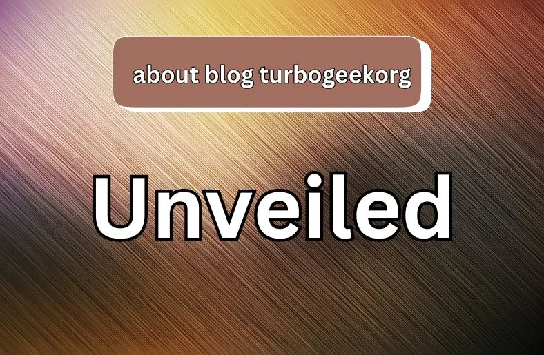 About Blog TurboGeekOrg Unveiled