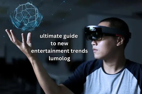 Ultimate Guide to New Entertainment Trends Lumolog Explained