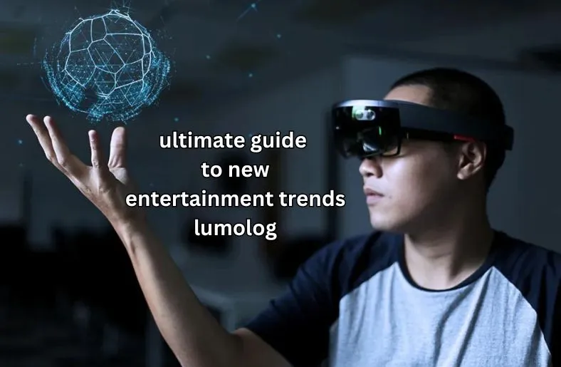 Ultimate Guide to New Entertainment Trends Lumolog Explained