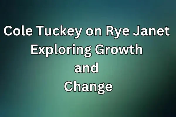 Cole Tuckey on Rye Janet | Exploring Growth and Change