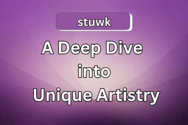 Stuwk | A Deep Dive into Unique Artistry