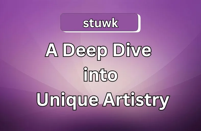 Stuwk | A Deep Dive into Unique Artistry