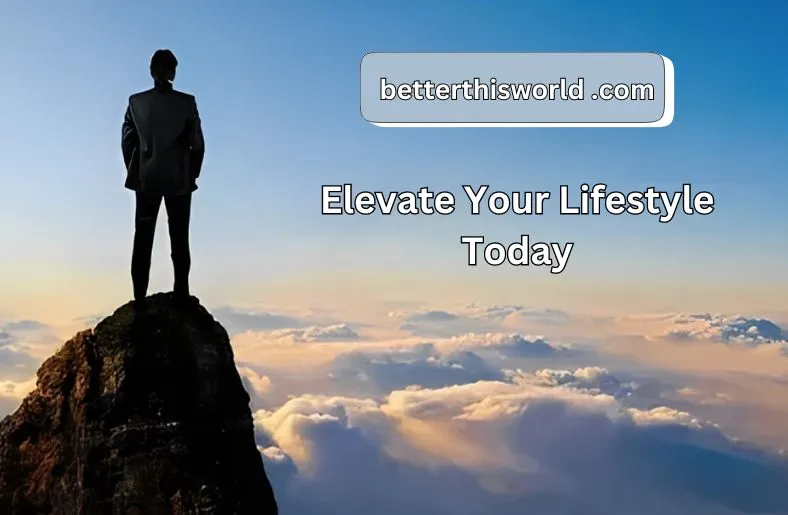 betterthisworld .com | Elevate Your Lifestyle Today